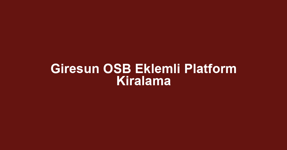 Giresun OSB Eklemli Platform Kiralama