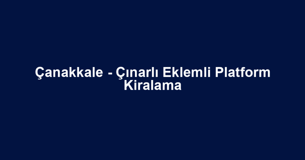 Çanakkale - Çınarlı Eklemli Platform Kiralama