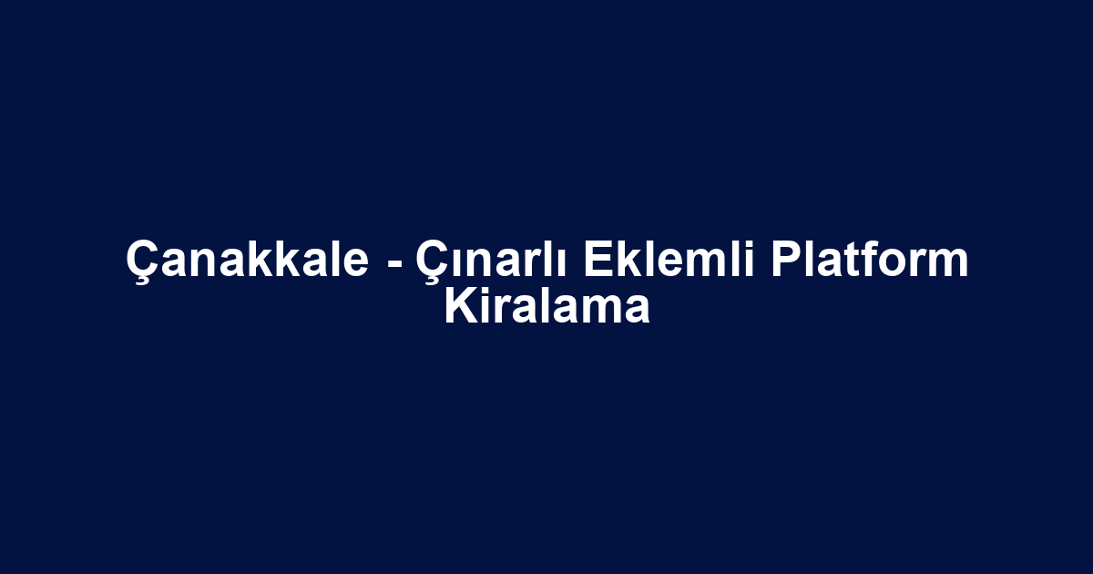 Çanakkale - Çınarlı Eklemli Platform Kiralama