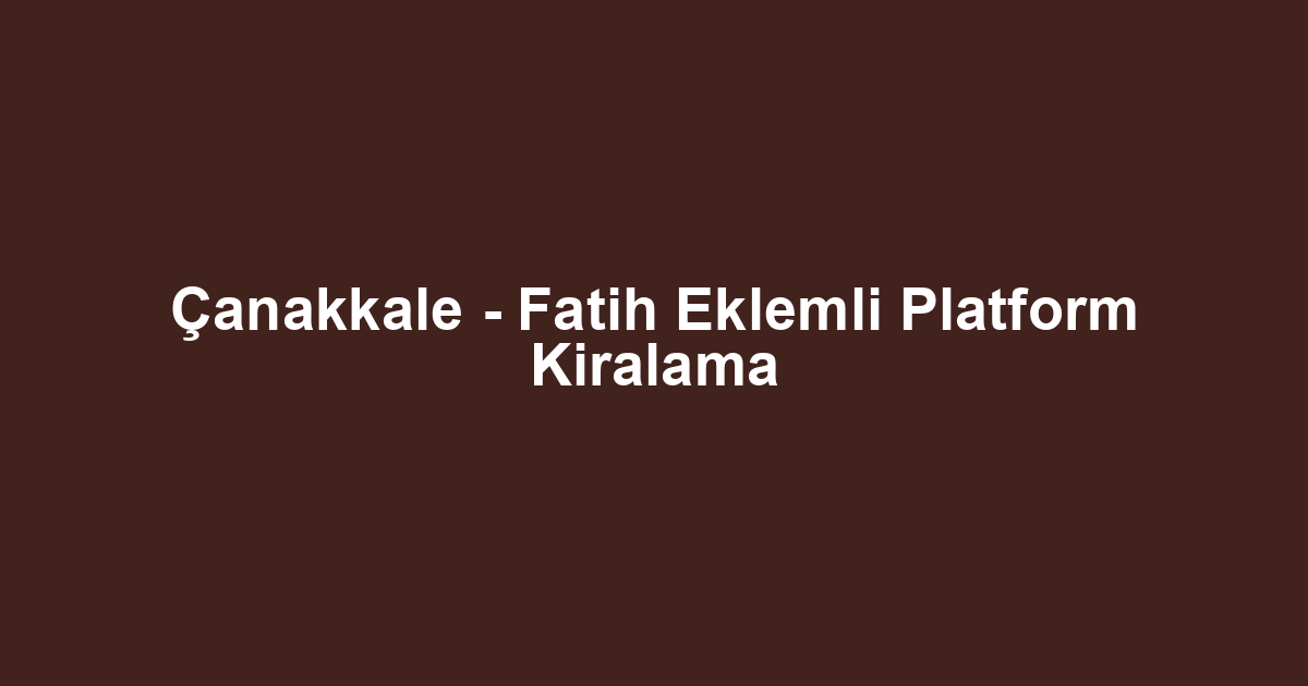 Çanakkale - Fatih Eklemli Platform Kiralama