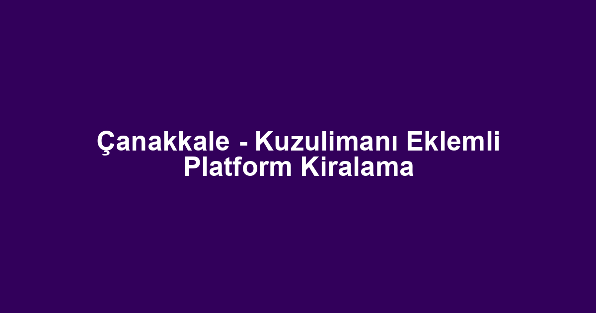 Çanakkale - Kuzulimanı Eklemli Platform Kiralama