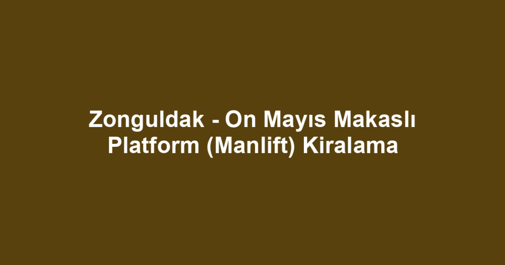 Zonguldak - On Mayıs Makaslı Platform (Manlift) Kiralama