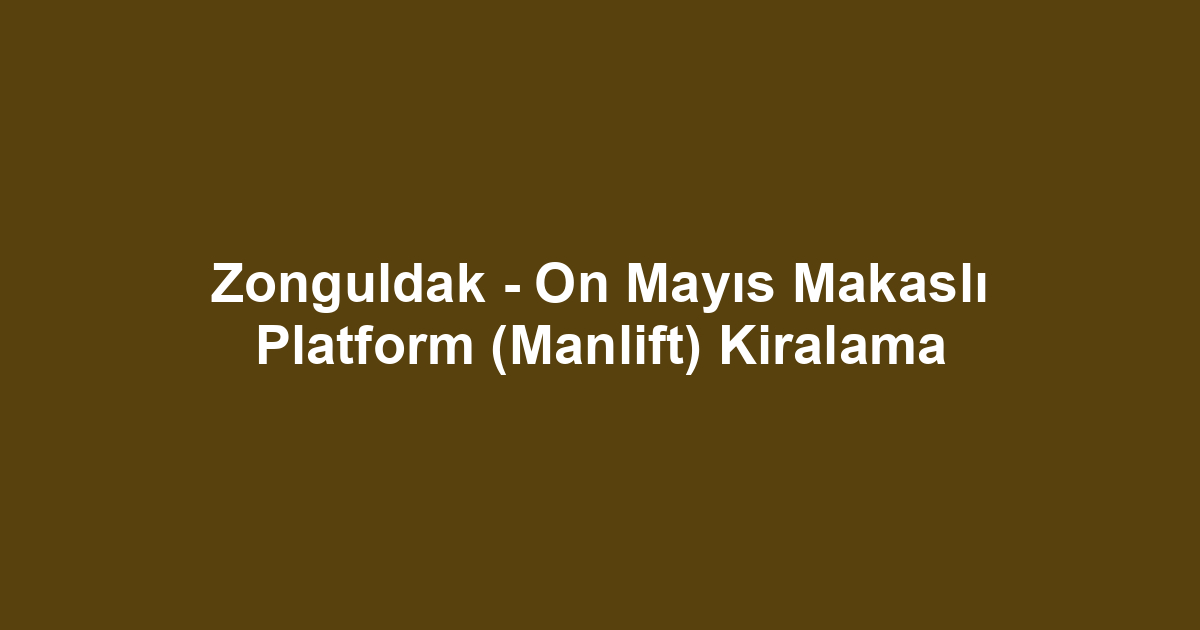 Zonguldak - On Mayıs Makaslı Platform (Manlift) Kiralama