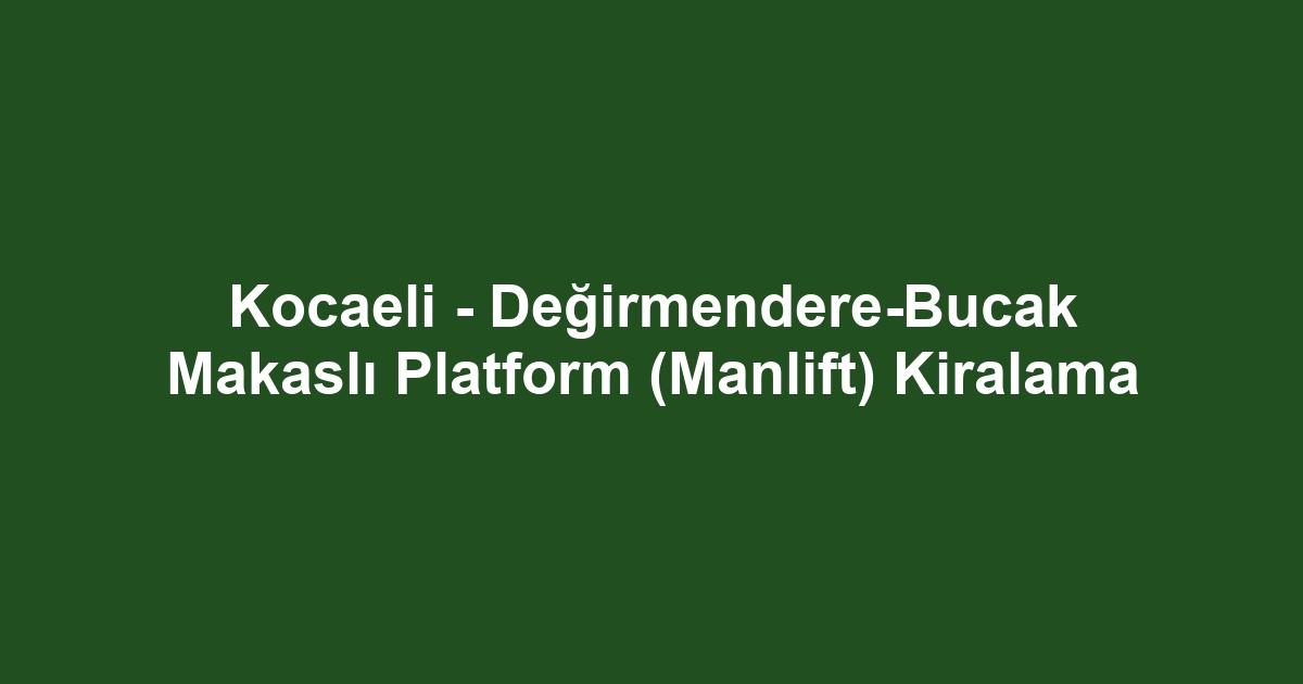 Kocaeli - Değirmendere-Bucak Makaslı Platform (Manlift) Kiralama