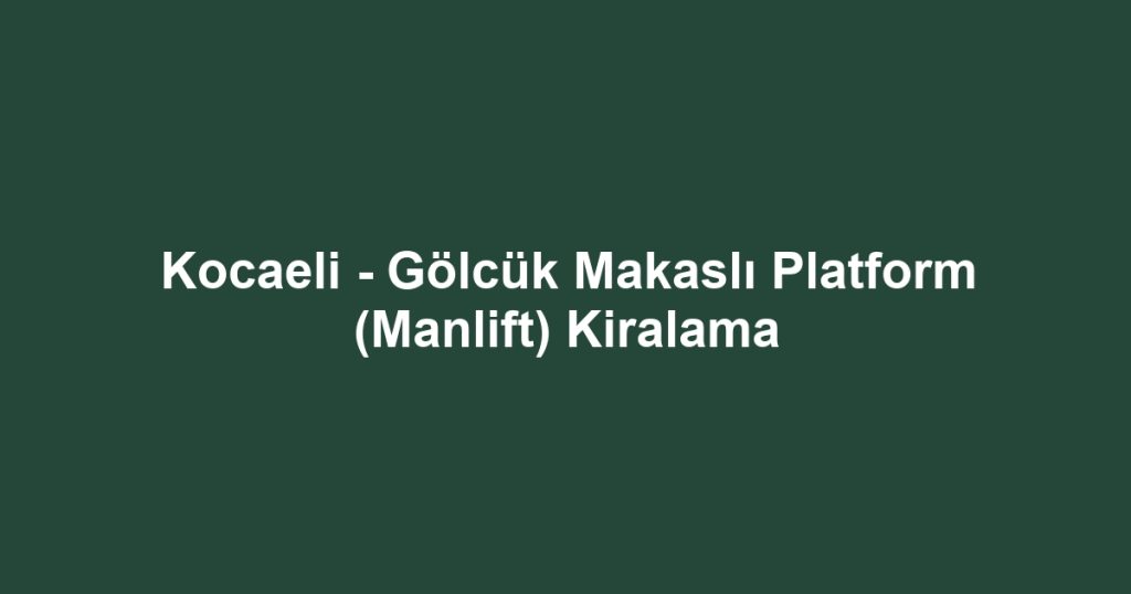 Kocaeli - Gölcük Makaslı Platform (Manlift) Kiralama