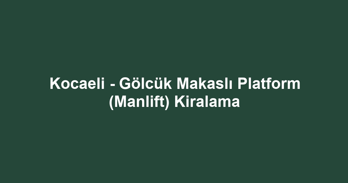 Kocaeli - Gölcük Makaslı Platform (Manlift) Kiralama