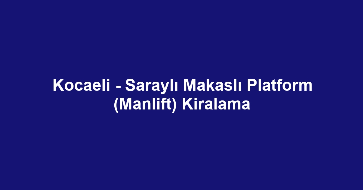 Kocaeli - Saraylı Makaslı Platform (Manlift) Kiralama