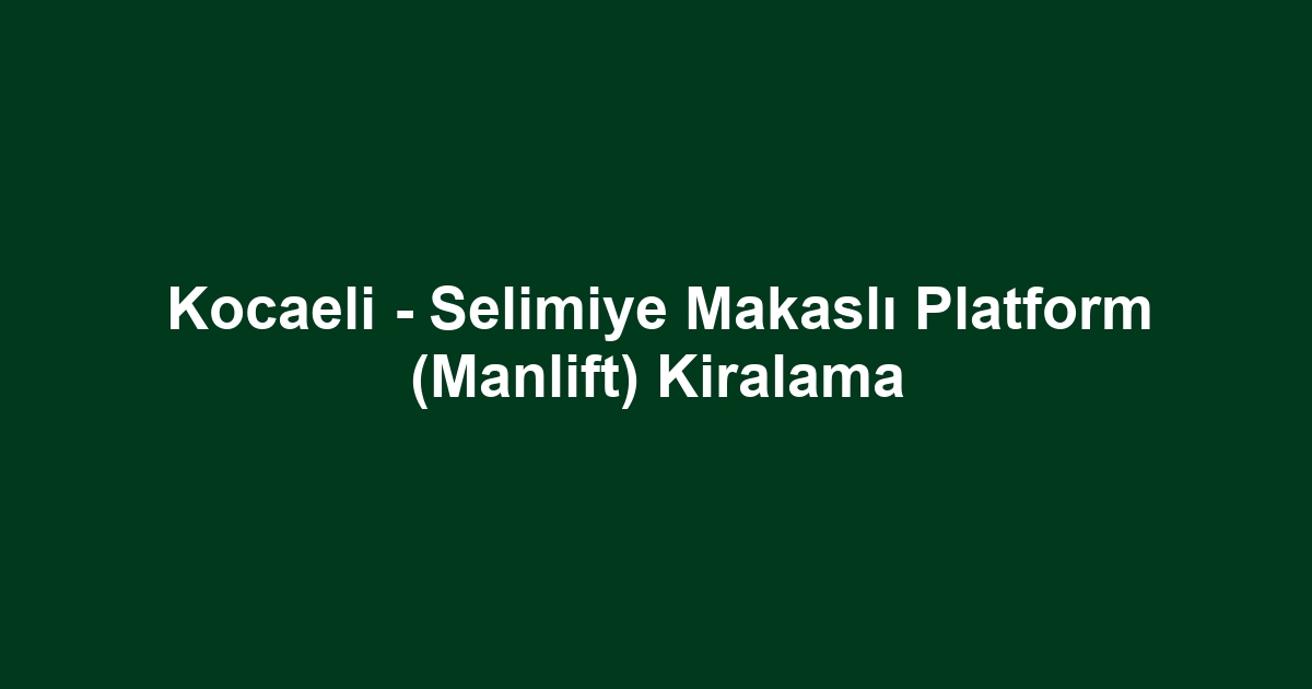 Kocaeli - Selimiye Makaslı Platform (Manlift) Kiralama