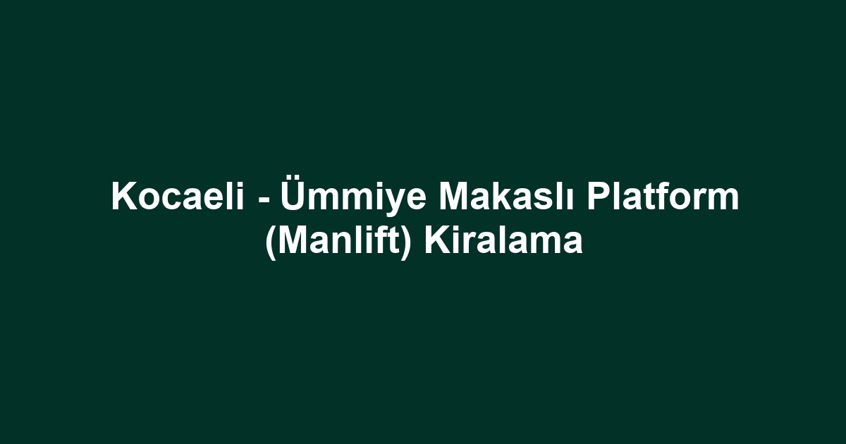 Kocaeli - Ümmiye Makaslı Platform (Manlift) Kiralama