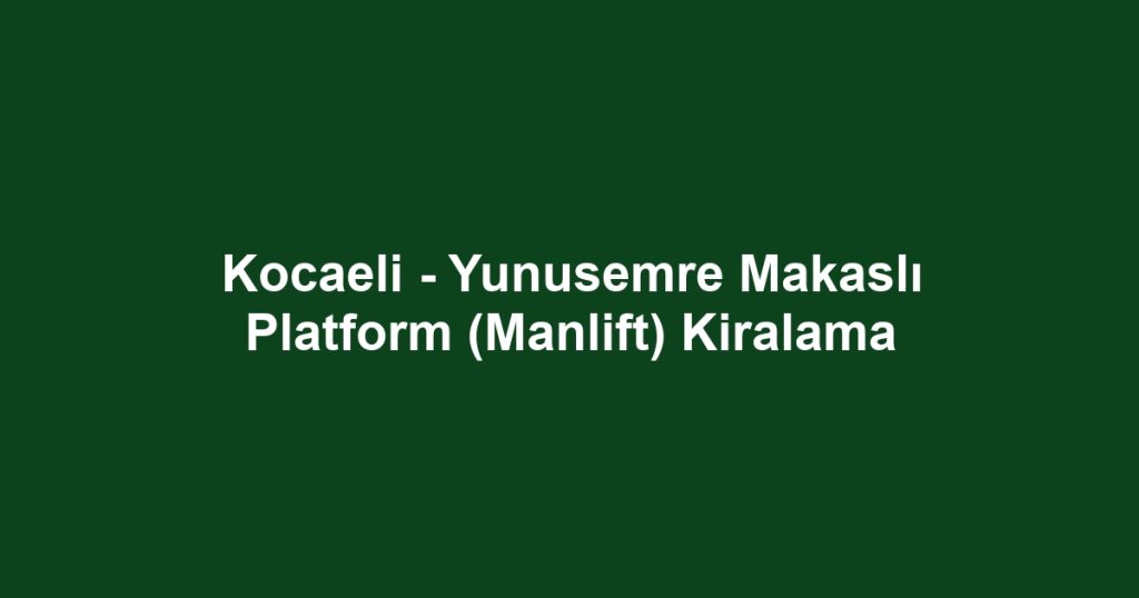 Kocaeli - Yunusemre Makaslı Platform (Manlift) Kiralama