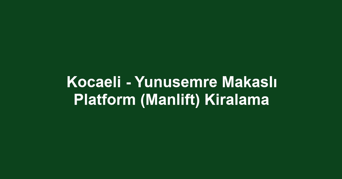 Kocaeli - Yunusemre Makaslı Platform (Manlift) Kiralama