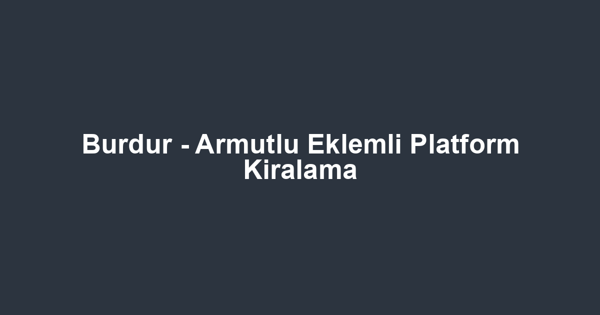 Burdur - Armutlu Eklemli Platform Kiralama