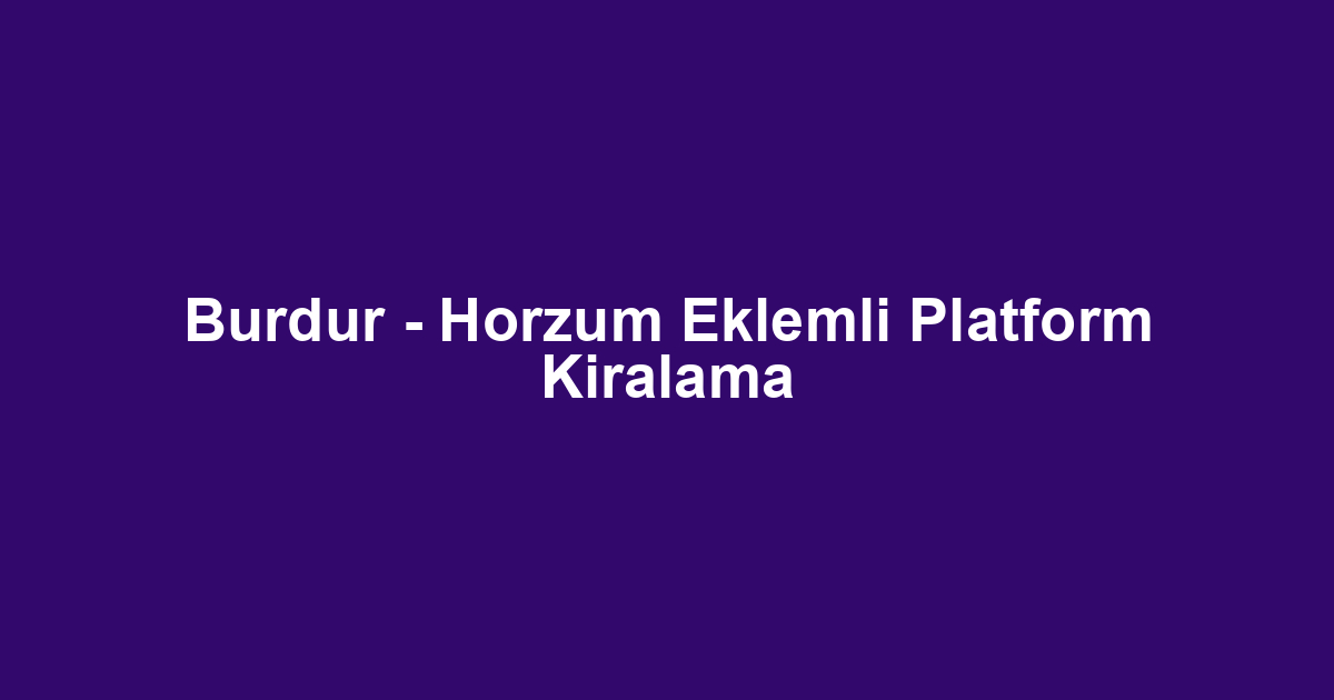 Burdur - Horzum Eklemli Platform Kiralama