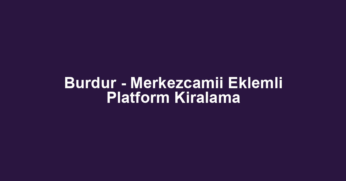 Burdur - Merkezcamii Eklemli Platform Kiralama