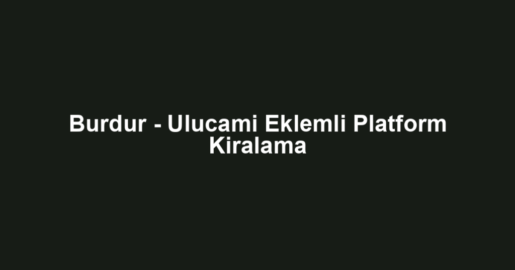 Burdur - Ulucami Eklemli Platform Kiralama
