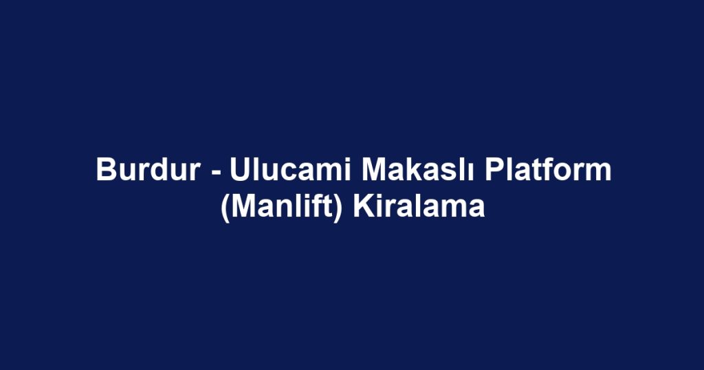 Burdur - Ulucami Makaslı Platform (Manlift) Kiralama