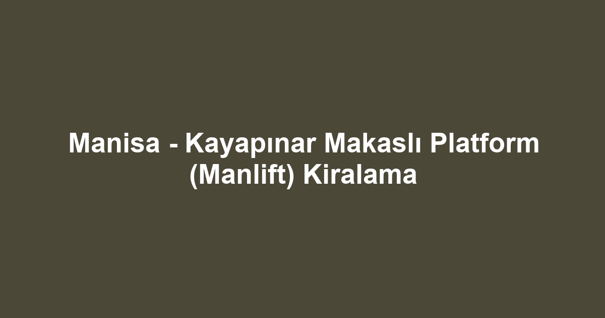 Manisa - Kayapınar Makaslı Platform (Manlift) Kiralama