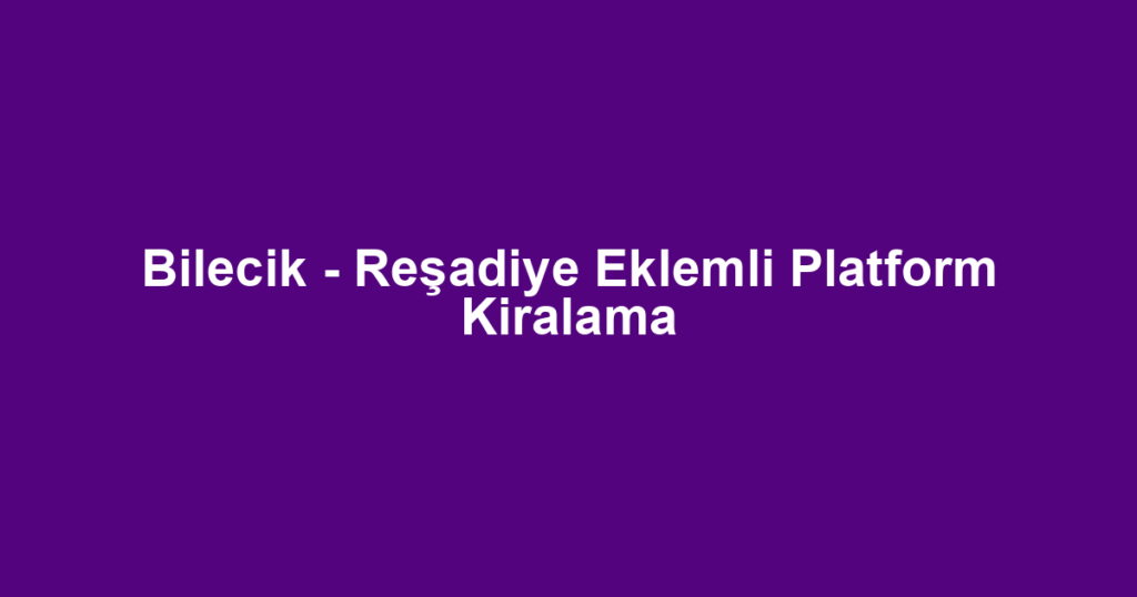 Bilecik - Reşadiye Eklemli Platform Kiralama