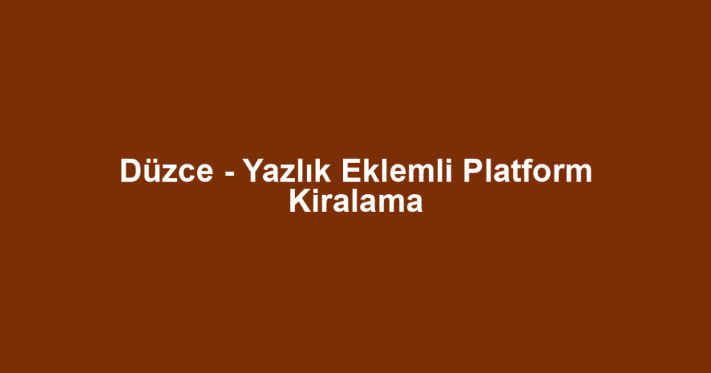 Düzce - Yazlık Eklemli Platform Kiralama