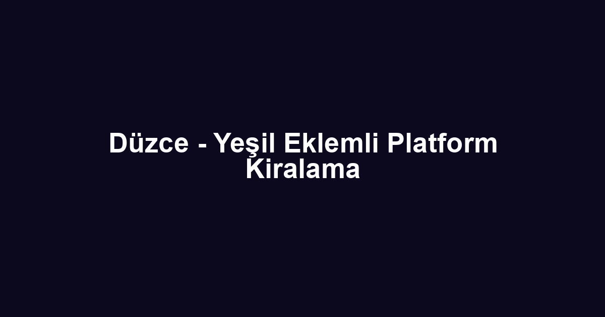 Düzce - Yeşil Eklemli Platform Kiralama