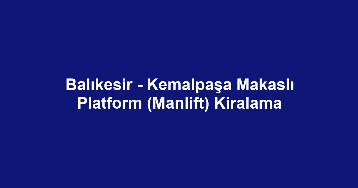 Balıkesir - Kemalpaşa Makaslı Platform (Manlift) Kiralama