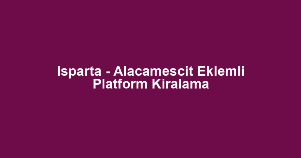 Isparta - Alacamescit Eklemli Platform Kiralama