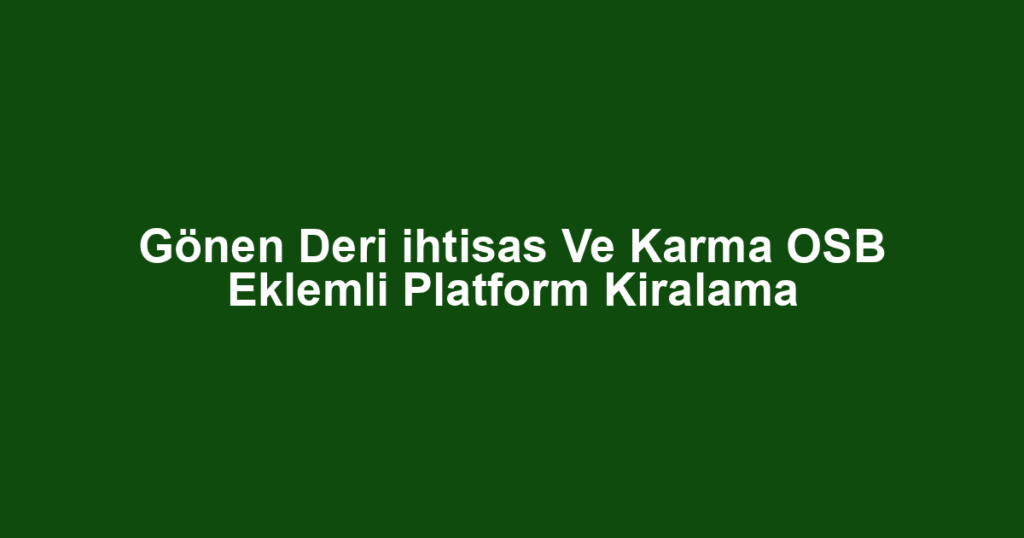 Gönen Deri ihtisas Ve Karma OSB Eklemli Platform Kiralama
