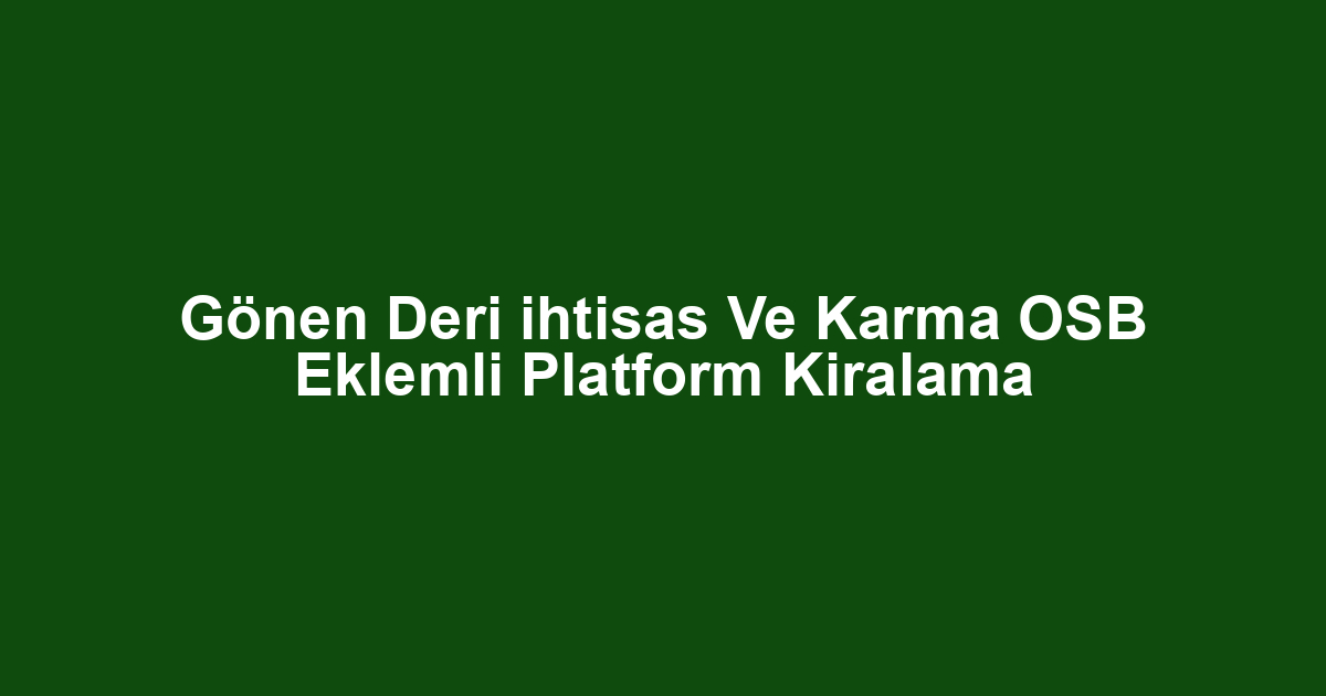 Gönen Deri ihtisas Ve Karma OSB Eklemli Platform Kiralama