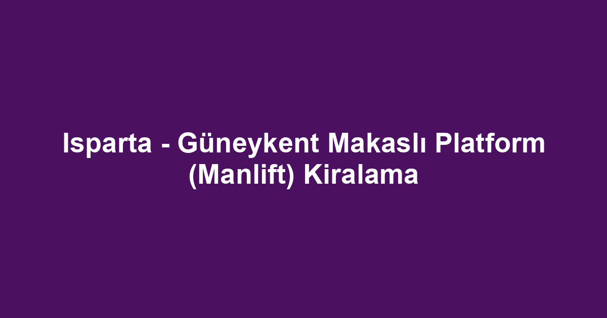Isparta - Güneykent Makaslı Platform (Manlift) Kiralama