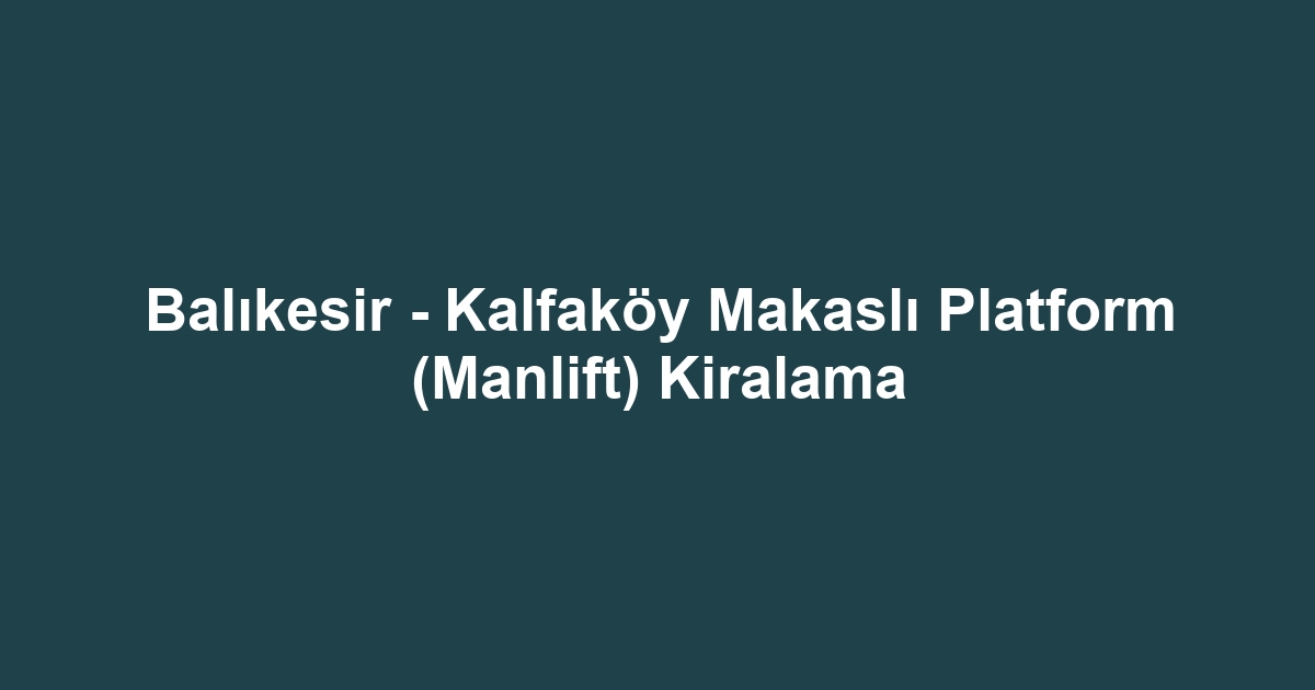 Balıkesir - Kalfaköy Makaslı Platform (Manlift) Kiralama