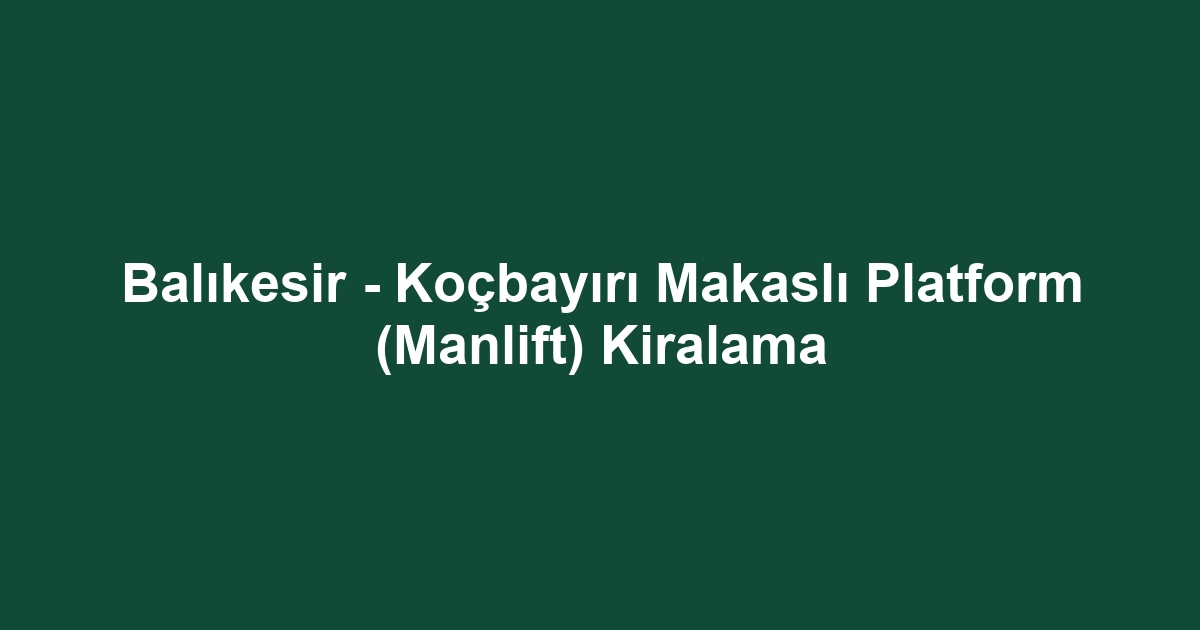 Balıkesir - Koçbayırı Makaslı Platform (Manlift) Kiralama