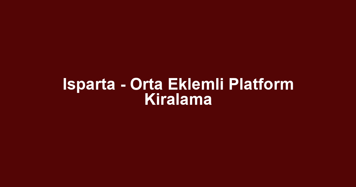 Isparta - Orta Eklemli Platform Kiralama