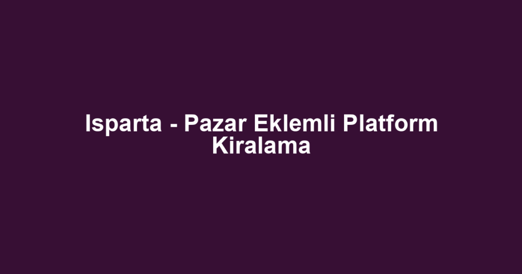Isparta - Pazar Eklemli Platform Kiralama