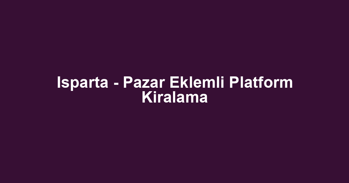 Isparta - Pazar Eklemli Platform Kiralama