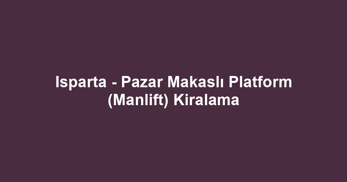 Isparta - Pazar Makaslı Platform (Manlift) Kiralama