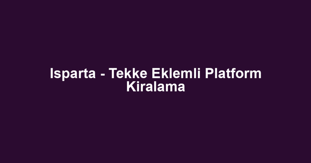 Isparta - Tekke Eklemli Platform Kiralama