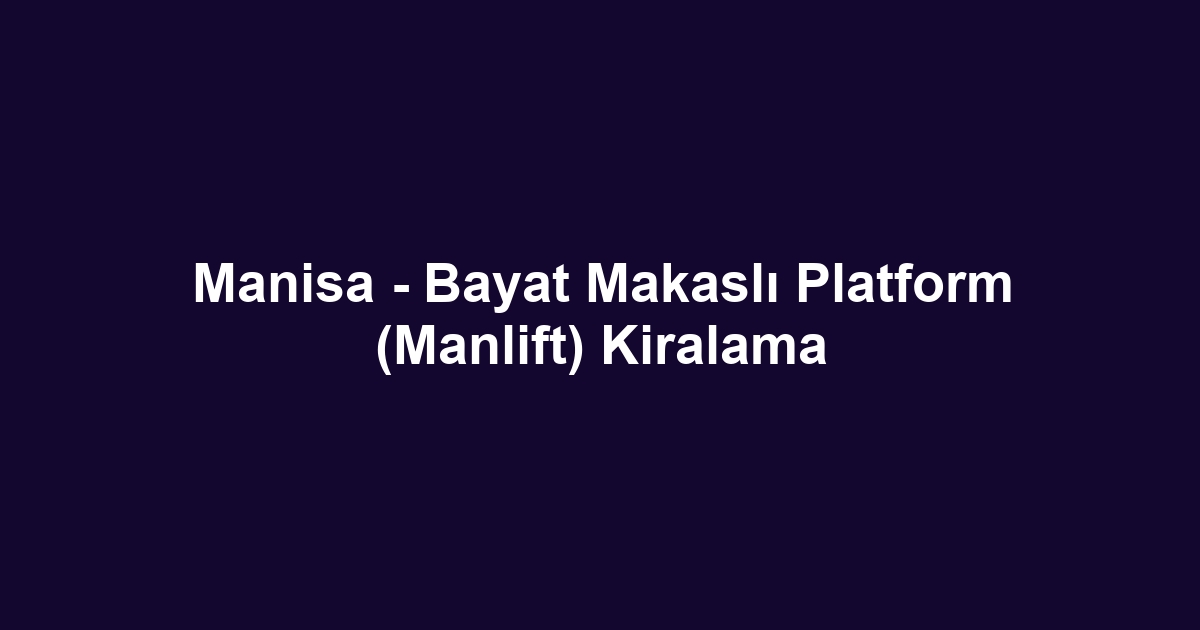 Manisa - Bayat Makaslı Platform (Manlift) Kiralama