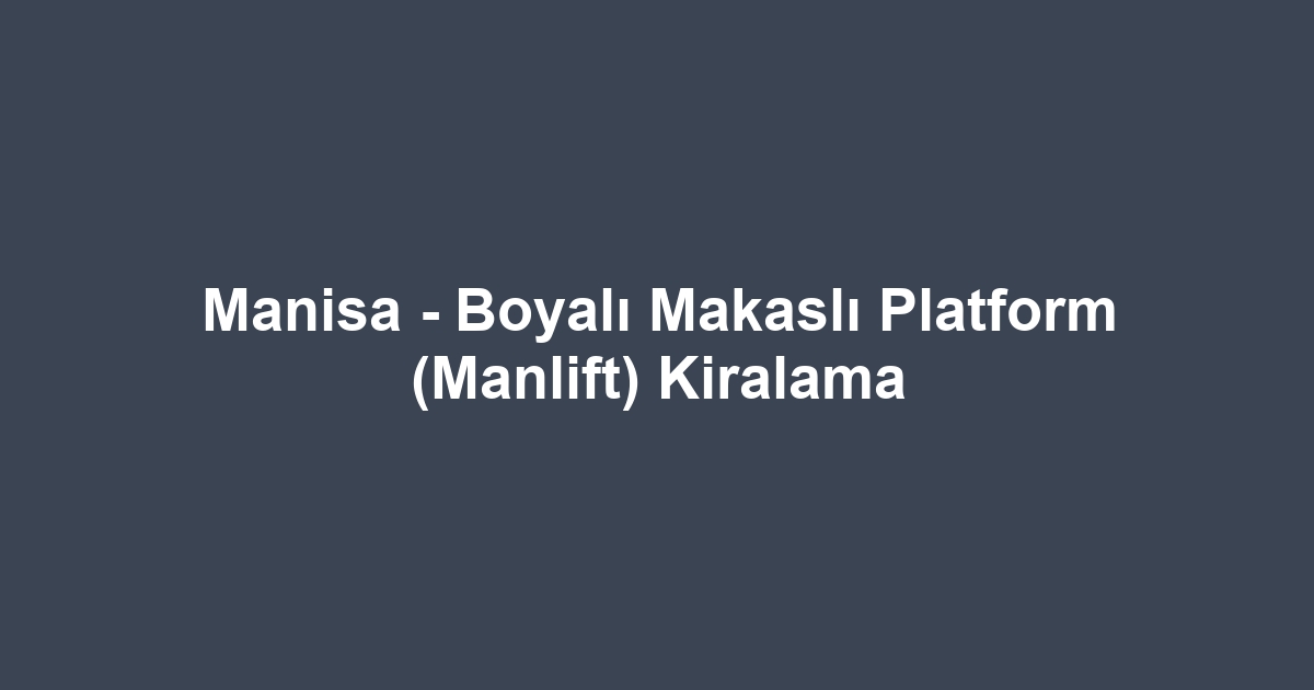 Manisa - Boyalı Makaslı Platform (Manlift) Kiralama
