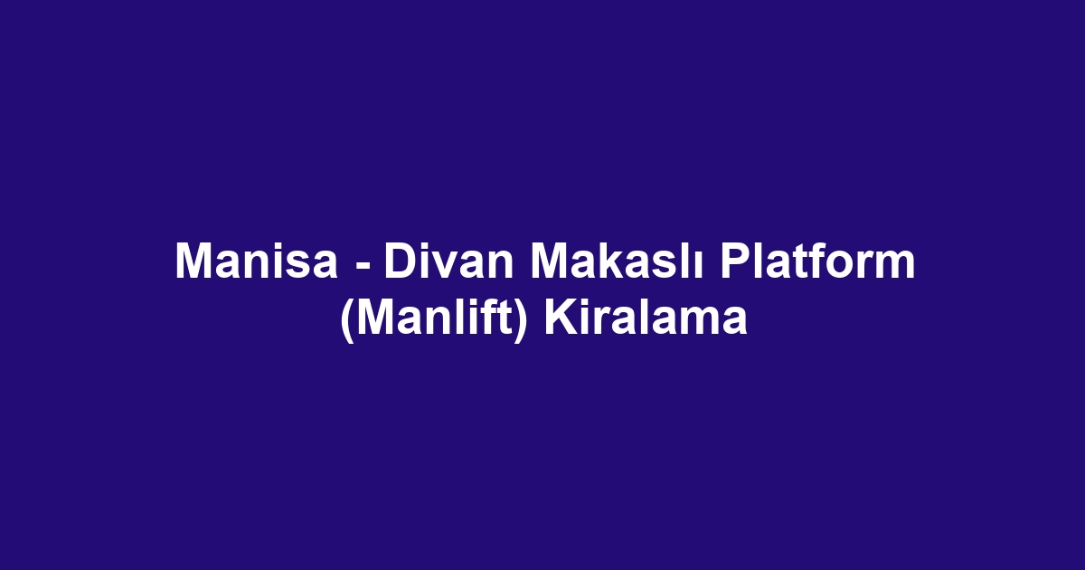 Manisa - Divan Makaslı Platform (Manlift) Kiralama