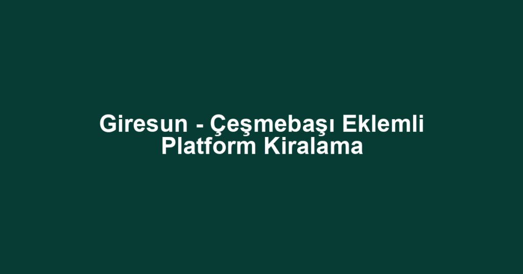 Giresun - Çeşmebaşı Eklemli Platform Kiralama