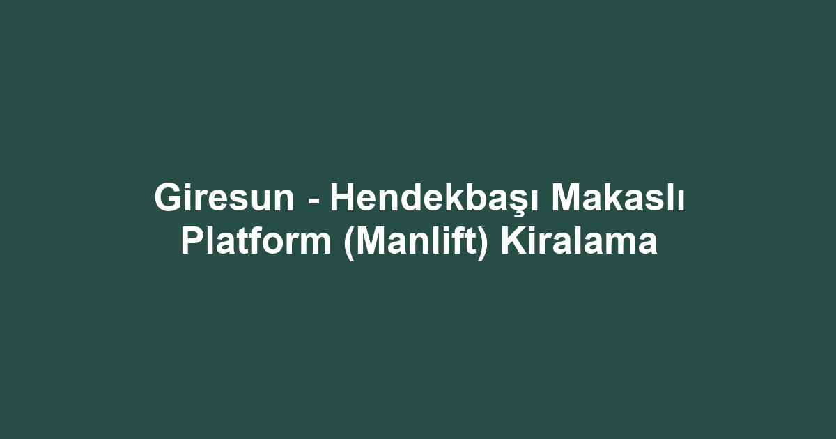 Giresun - Hendekbaşı Makaslı Platform (Manlift) Kiralama