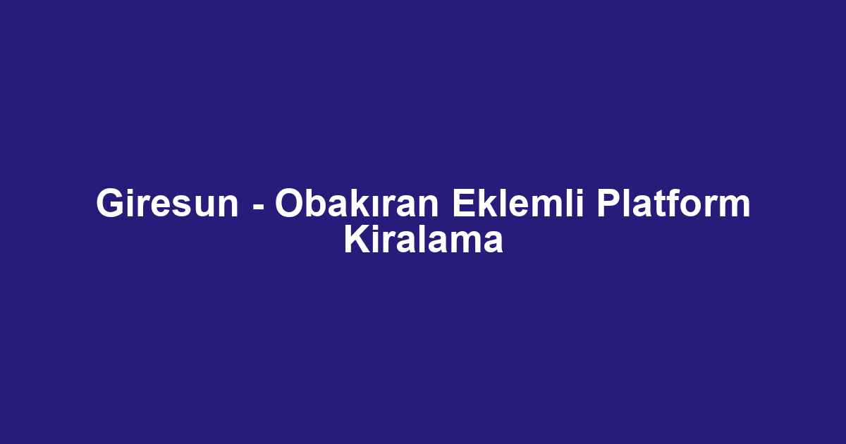 Giresun - Obakıran Eklemli Platform Kiralama