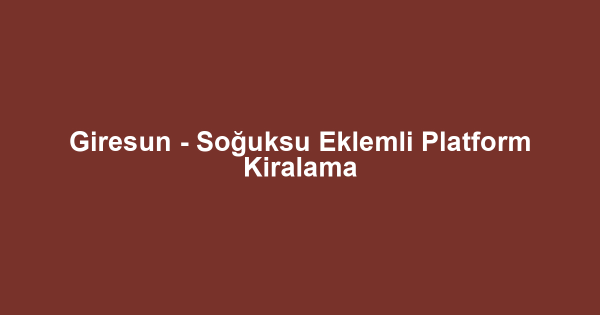 Giresun - Soğuksu Eklemli Platform Kiralama