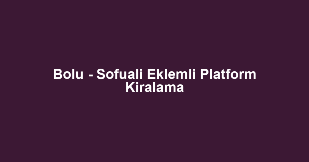Bolu - Sofuali Eklemli Platform Kiralama