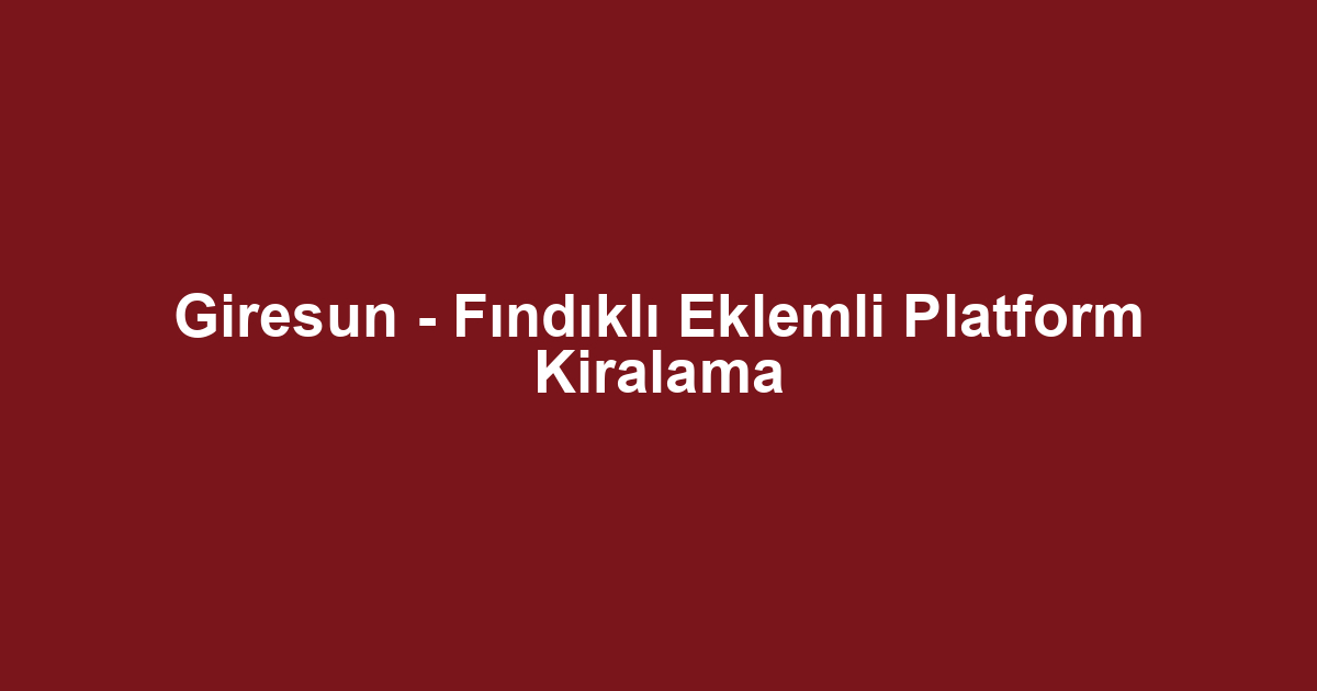 Giresun - Fındıklı Eklemli Platform Kiralama