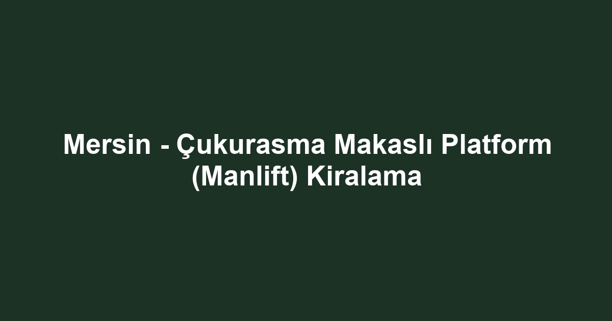 Mersin - Çukurasma Makaslı Platform (Manlift) Kiralama