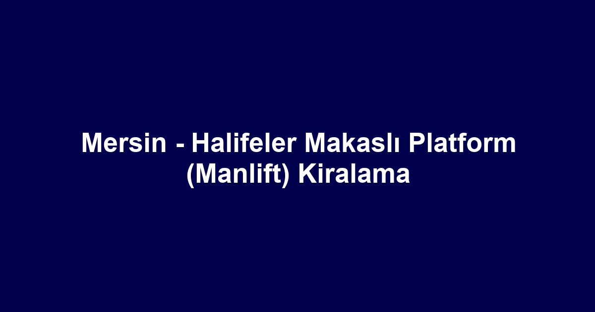 Mersin - Halifeler Makaslı Platform (Manlift) Kiralama