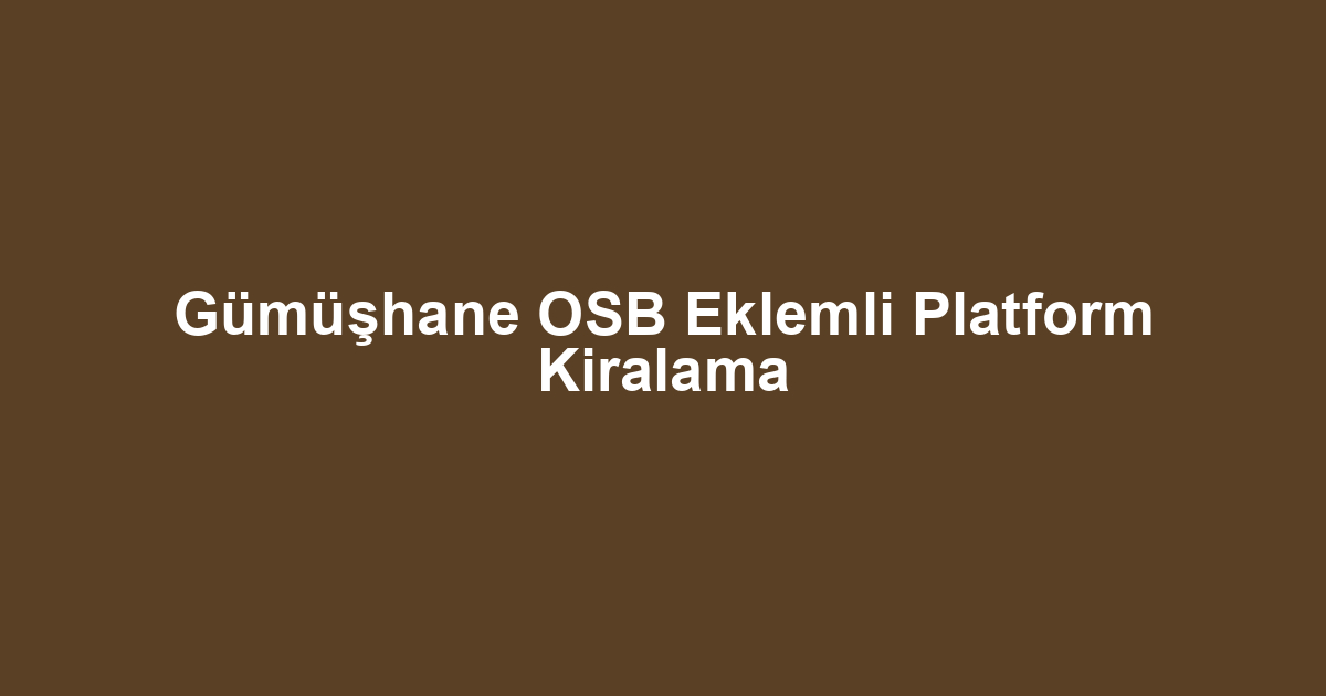 Gümüşhane OSB Eklemli Platform Kiralama