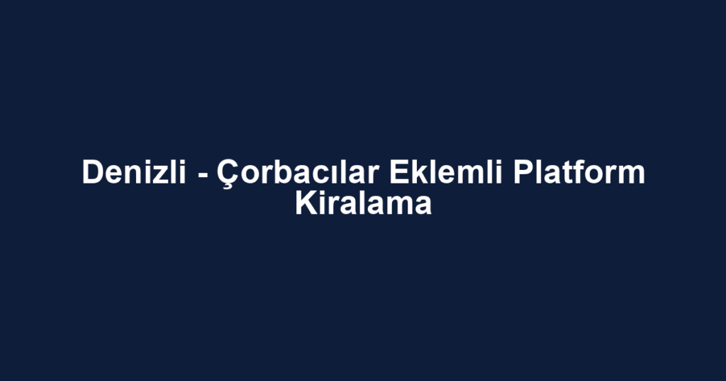 Denizli - Çorbacılar Eklemli Platform Kiralama