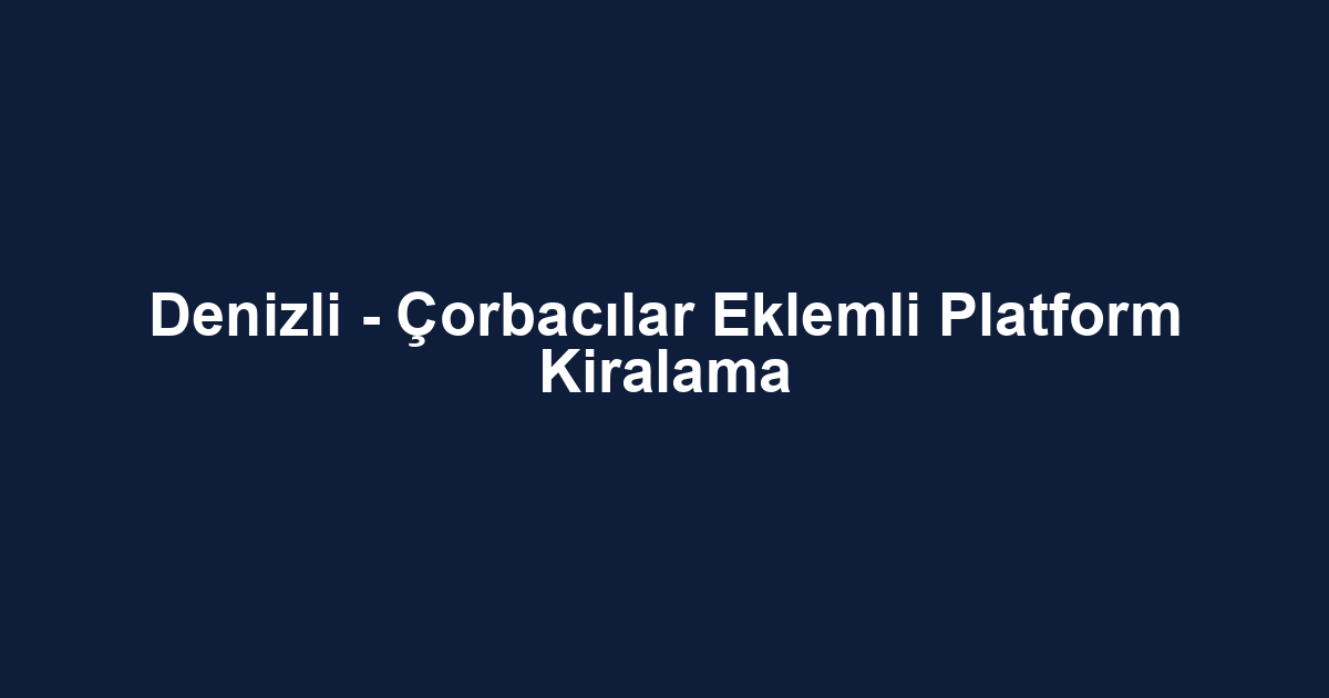 Denizli - Çorbacılar Eklemli Platform Kiralama